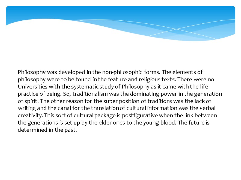 Philosophy was developed in the non-philosophic forms. The elements of philosophy were to be